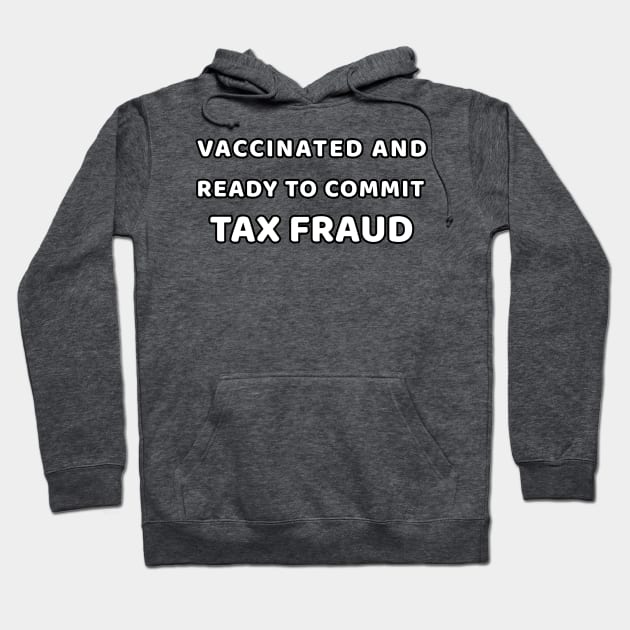 Vaccinated and Ready to Commit Tax Fraud Hoodie by lakeeffectselects